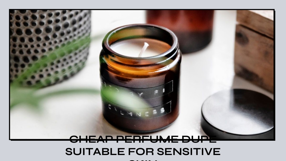 cheap perfume dupe suitable for sensitive skin