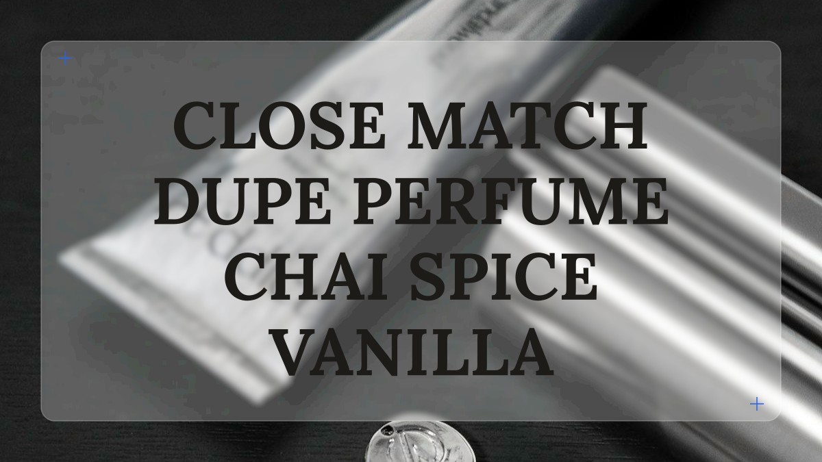 close match dupe perfume chai spice vanilla