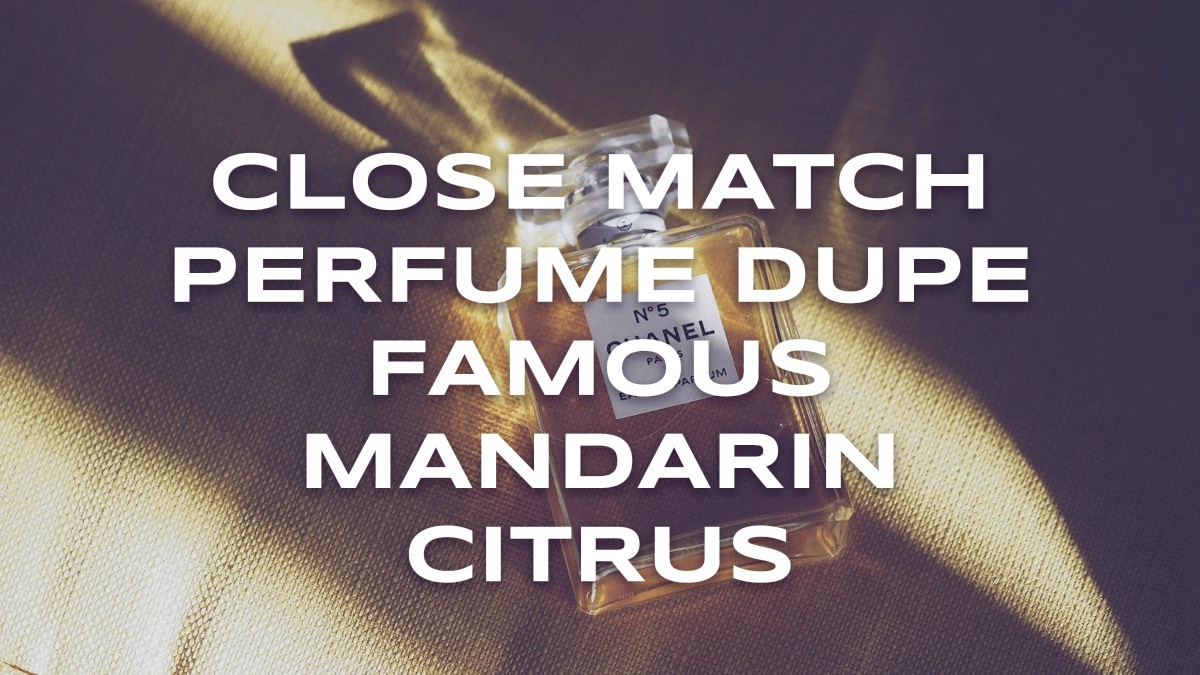 close match perfume dupe famous mandarin citrus