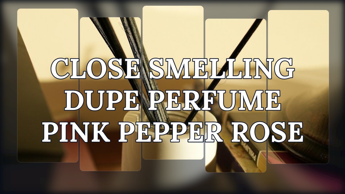 close smelling dupe perfume pink pepper rose