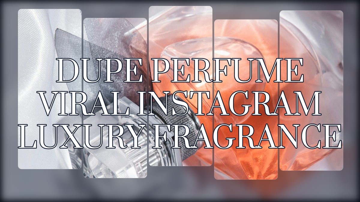 dupe perfume viral instagram luxury fragrance