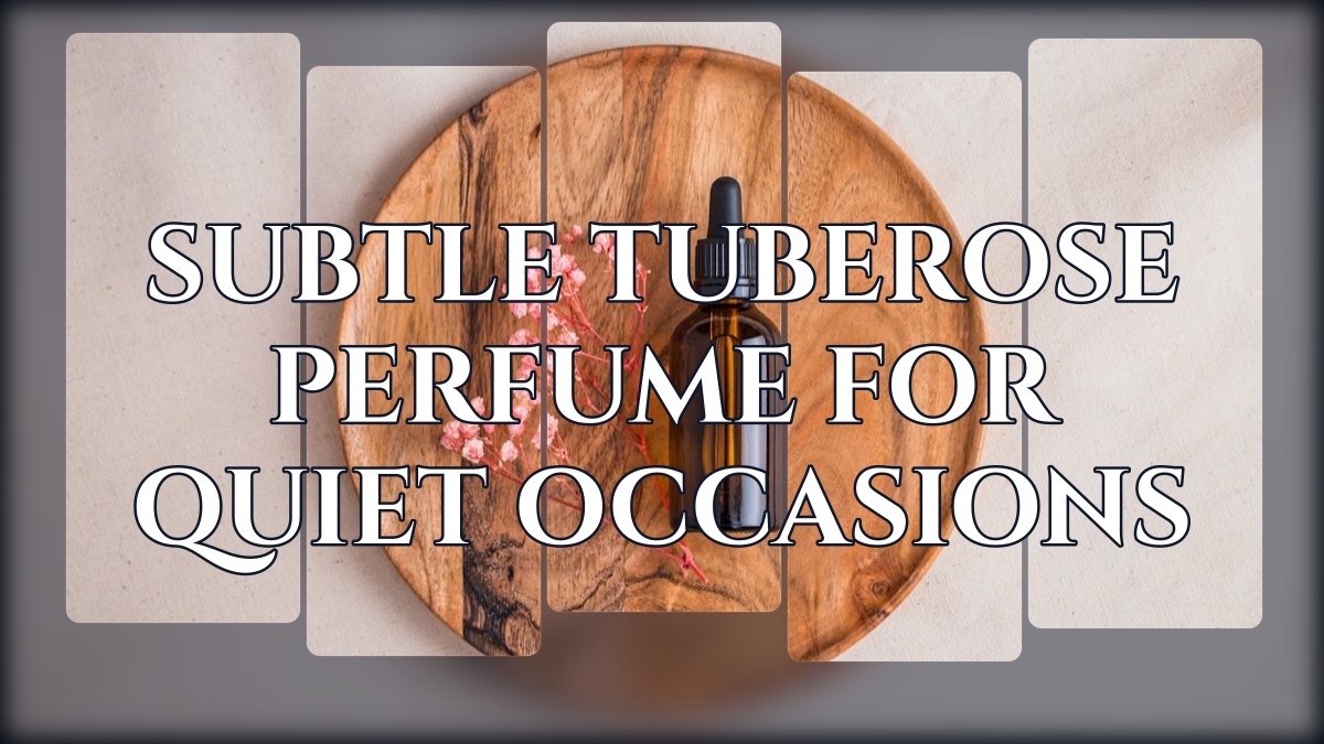 subtle tuberose perfume for quiet occasions